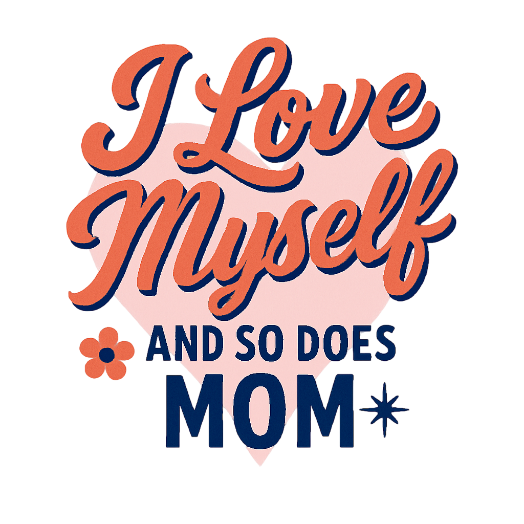 I Love Myself And So Does Mom #10162025-1